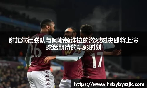 谢菲尔德联队与阿斯顿维拉的激烈对决即将上演球迷期待的精彩时刻